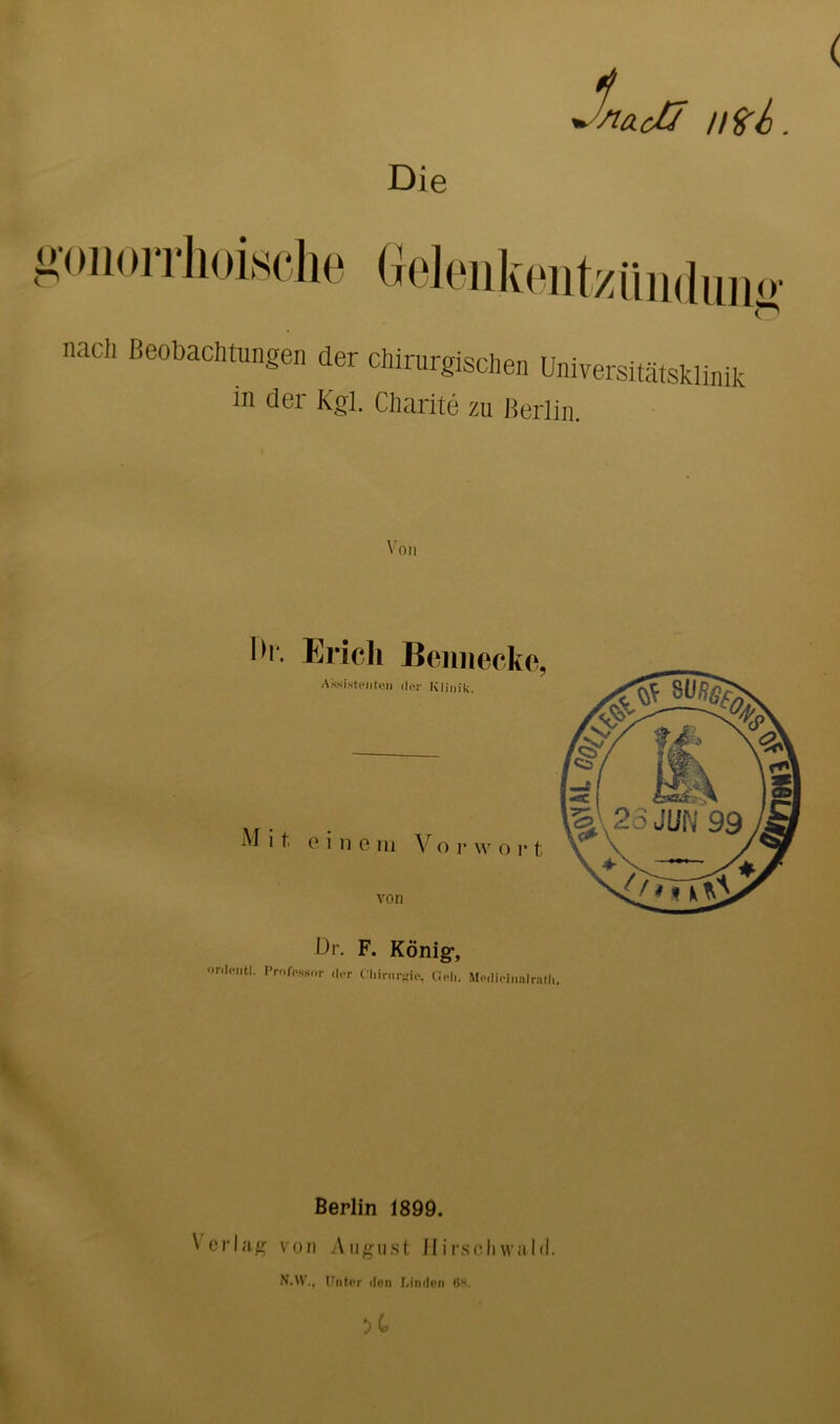Die '■naM n<^h. OllOlT nacli Beobaclitungen der cliirurgischen Universitätsklinik in der Kgl. Charite zu Berlin. ^'o^ .\r i t. Erich Boinieckc, Ak-iistcnten der Klinik. 0 i n e 111 V o ]• q j. ^ von Ör. F. König*, ordentl. IVofo.xnnr der C'liirur«ie, Geh. Medieinalndh. Berlin 1899. \ crhig von August llirsohwald. N.W., Unfer dpn Linden Os.