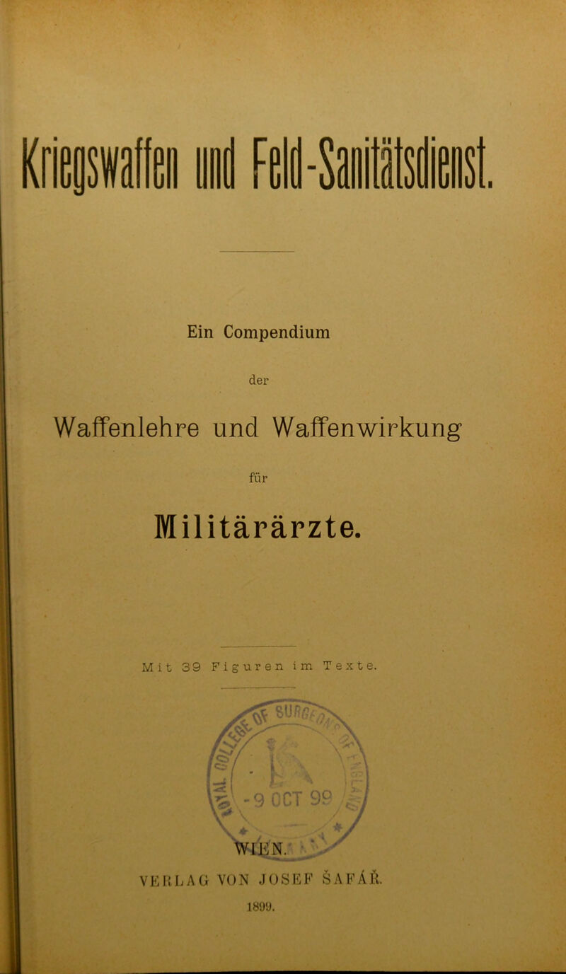 d i und Feld-Siildis Ein Compendium der Waffenlehre und Waffen Wirkung für Militärärzte. Mit 39 Figuren im Texte. VERLAG VON JOSEF SAFÄft.