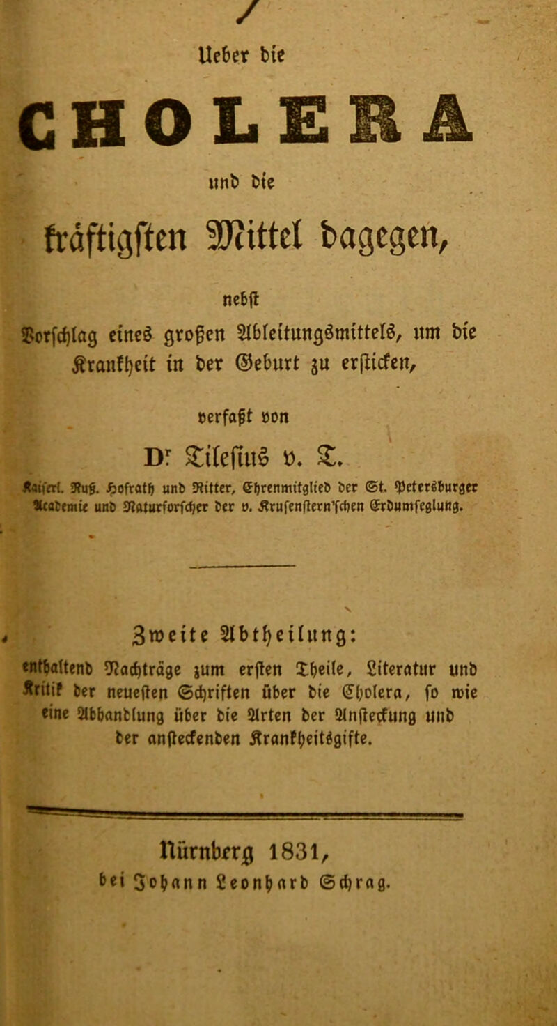 Ucber bie GHOLE iinb bte Jrdftigften SWittel bagegen, nebfl 5>orfd)Iag cincS grofeit Slbleitungömittclö, um bie - Äran{t)cit in ber ©eburt gu crjlicfcn. »erfaft öon Df naiferi. 3?ug. ^ofratft unö Flitter, C^r^nmit9U■e^ lier ®t. iprterötmrflcc lUoCfm« unt) Sf?ftturforfcf?cr Der o. ^rufengetn’fOien ©rDumfealung. Stüeite Slbt^cilung: ent^aUenb 5^?a(btrdge jum erjlcn Sitcratiir unb Äriti! ber neueften ©cbn’ften Ober bie S^(;o(cra, fo wie «ine abbanfclung über bie iWrten ber Slnflecfung unb ber anflccfenben Äranfbeitögifte. Hürnbrrig 1831, i>«i 3o^innn SconMfb ©ebrafl-