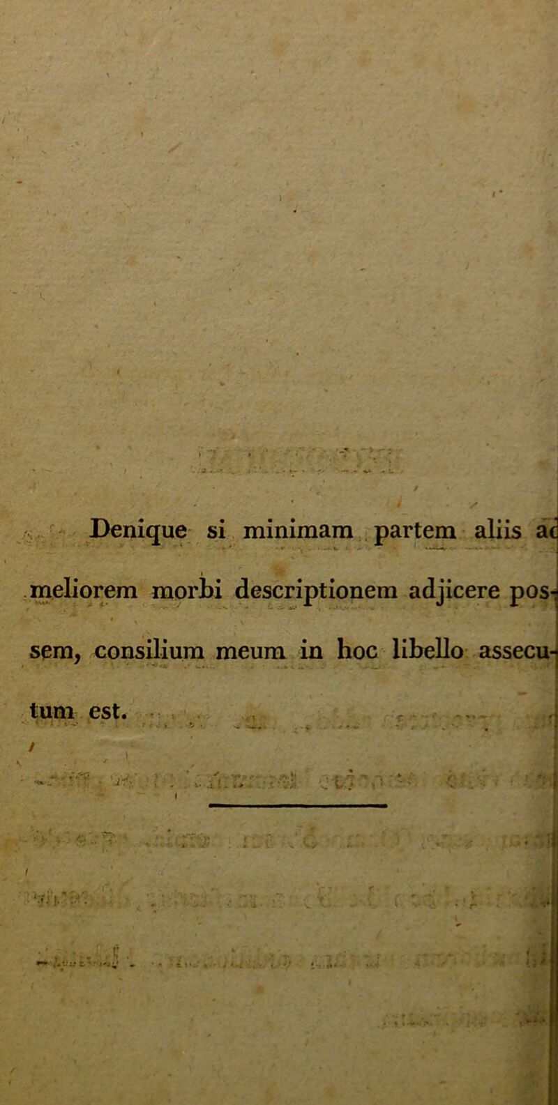 / / ' '*• i' j Denique si minimam partem aliis ac meliorem morbi descriptionem adiicere pos^ \ v ' • sem, consilium meum in hoc libello assecu-i tum est. ;'•* * *r« - /f *'*w ■ • 1 ' • ---r--- • ; 4 ■> , > /v •} • * > V- .- A . ::. i \ g ... j . - < Wt l ‘Ira1'- ’ • . 5' * * ‘ . V .•*• * *. * j v i • r* 1 r , / -'7 t i