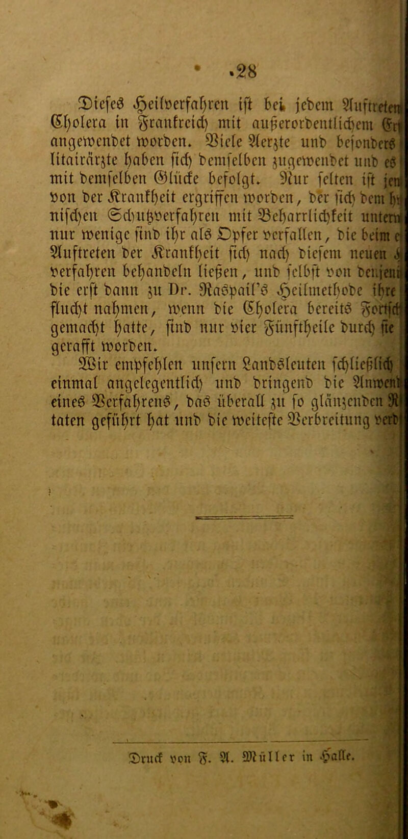 1 • .28 :■ 2){c[e0 §ei(öerfaf)rcn ift Bei, jebem $hiftreteti Si)oIera in ^ranfrcid) mit auBerorbcntlicBem Gtj nngenjcnbet ttjorben. Spiele Sieritc unb bejonberj?] litnircirjte bnben firf) bemfelbcn jugcttJenbct uiib cöf mit bemfelben ©iiiefe befolgt» 9iur feiten ift }en( »on ber Äcanfbeit ergriffen morben, bh fid) bem b»f nifd)en ®d)iiboerfal)ren mit 33ebarrlid)feit umcttij nur wenige finb il)r alö Dpfer oerfallen, bie beim ej Sluftreten ber ^ranfl)eit fid) und) biefem neuen S Perfal)ren bel^anbeln liefen, unb felbft oon beiden^ bie erft bann ju Dr. 9?n6pair6 ^eilmetl)obe ihre: flud)t nal)men, wenn bie Sf)olera bereite ^ortfd) gemnd)t |atte, finb nur Pier i^ünftl^eile burd) fte gerafft worben» S®ir empfef)len unfern Sanböleuten fc^lie^licb einmal angelegeutlid) unb bringenb bie 31nwcnl eineö 3Serfa^ren6, baö überall ju fo glänjenbcnSi taten gefnlirt bat unb bie weitefte Sßerbreitung Perl? i !Snicf von 51. SJh'tllcr in