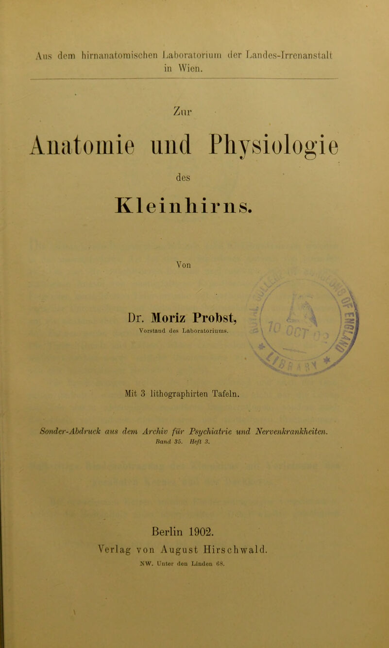 Aus dem hirnanatoraischen Laboratorium der Lan des-irren an stalt in Wien. Zur Anatomie und Physiologie des Kleinhirns. Von Sonder-Abdruck aus dem Archiv für Psychiatrie und Nervenkrankheiten. Rancl 35. Heft 3. Berlin 1902. Verlag von August Hirschwald. .NW. Untor don Linden 68.