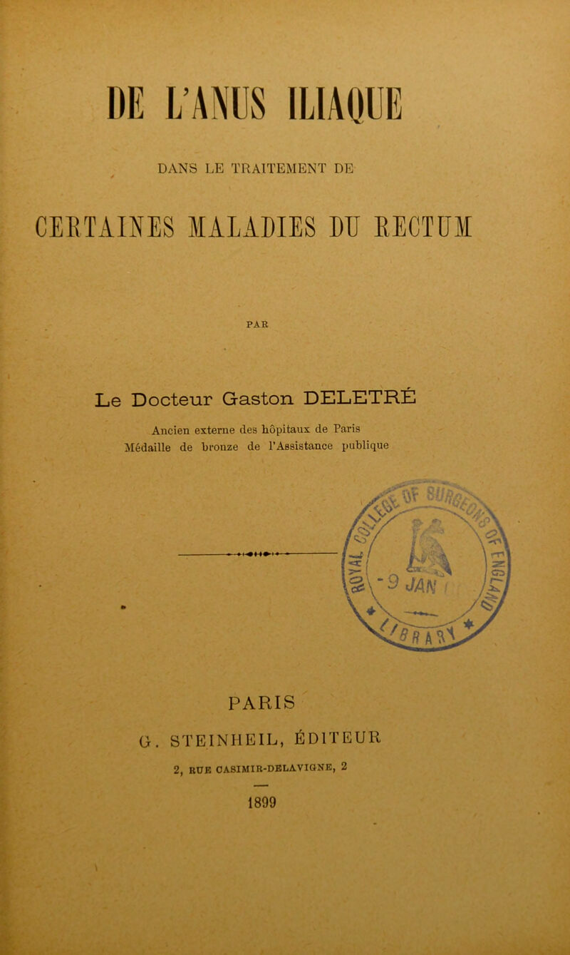 9- DE L’ANES ILIAOÜE DANS LE TRAITEMENT DE CERTAINES MALAMES EU RECTUM PAR Le Docteur Gaston DELETRÉ Ancien externe des hôpitaux de Paris Médaille de bronze de l’Assistance publique 2, RUE OASIMIR-DBLAViaKK, 2 J 4 \ ■