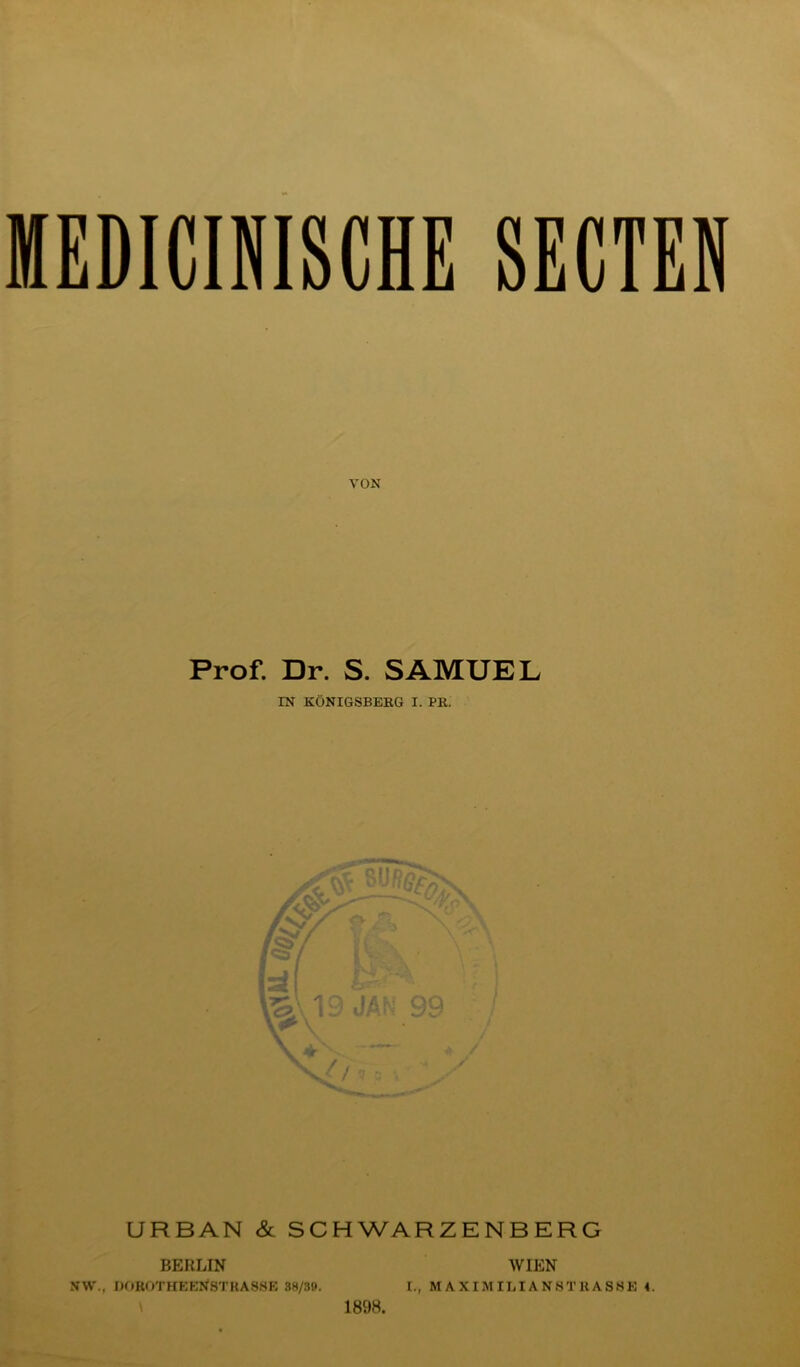 Prof. Dr. S. SAMUEL IN KÖNIGSBERG I. PR. 19 JAN 99 ' • y N V J URBAN & SCHWARZENBERG BERLIN 1898. WIEN