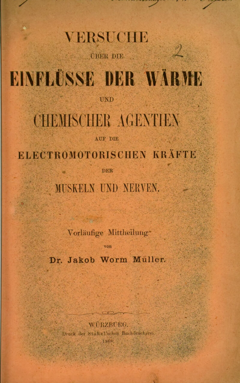 \ ERSUC HE über die •• UND . i . 1 i \Tir\ AUF DIE ELECT KÜMOTORIS CHEN K RÄFTE - ■ ■. ' >■ DER • ^ ?' : •* J'# . * * V ; • •* / . ;. ‘Jv MUSKELN UND NERVEN. N '^.V-*;, •• . ’v». ' Vorläufige Mittlieilung* *»*4 . *? Iwp'x' Ton Dr. Jakob Worm Müller. ^i'Air-vr *■■ V *v/r-V • - VV .• • v/ •;..V;.*. ■ ■% ü • ^ , . .* . • - ■■ , * • • *'/ *'■'( V':stytr- - ; ,•* {.** • SA . NVÜKZBCKP. • der iS t ;i lu1! Vclii'ii Bui lulmcKtdvi. . iÄ «C •• '-> /■ ■■, {(» V J »> >+•'«. «■ •v.'v'i *. \^y- > • ' /tV'?y V ) .&£ ■ *-#w . 7- < >”'? v * V'> # iV*