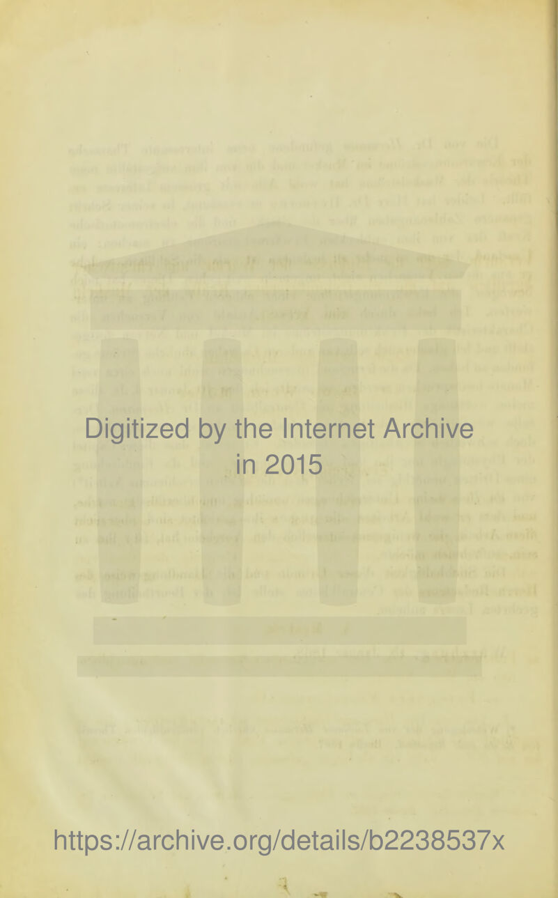 Digitized by the Internet Archive in 2015 https://archive.org/details/b2238537x