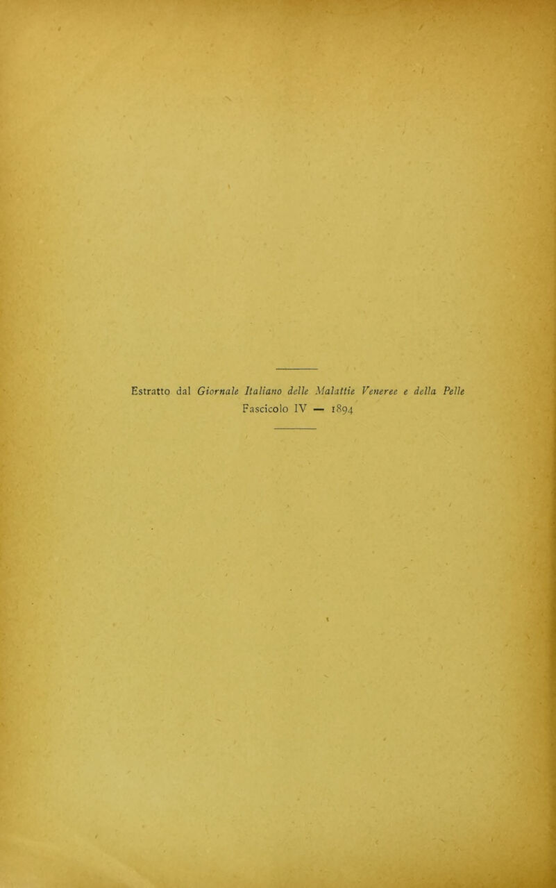 / - I Estratto dal Giornale Italiano delle Malattie Veneree e della Pelle Fascicolo IV — 1894