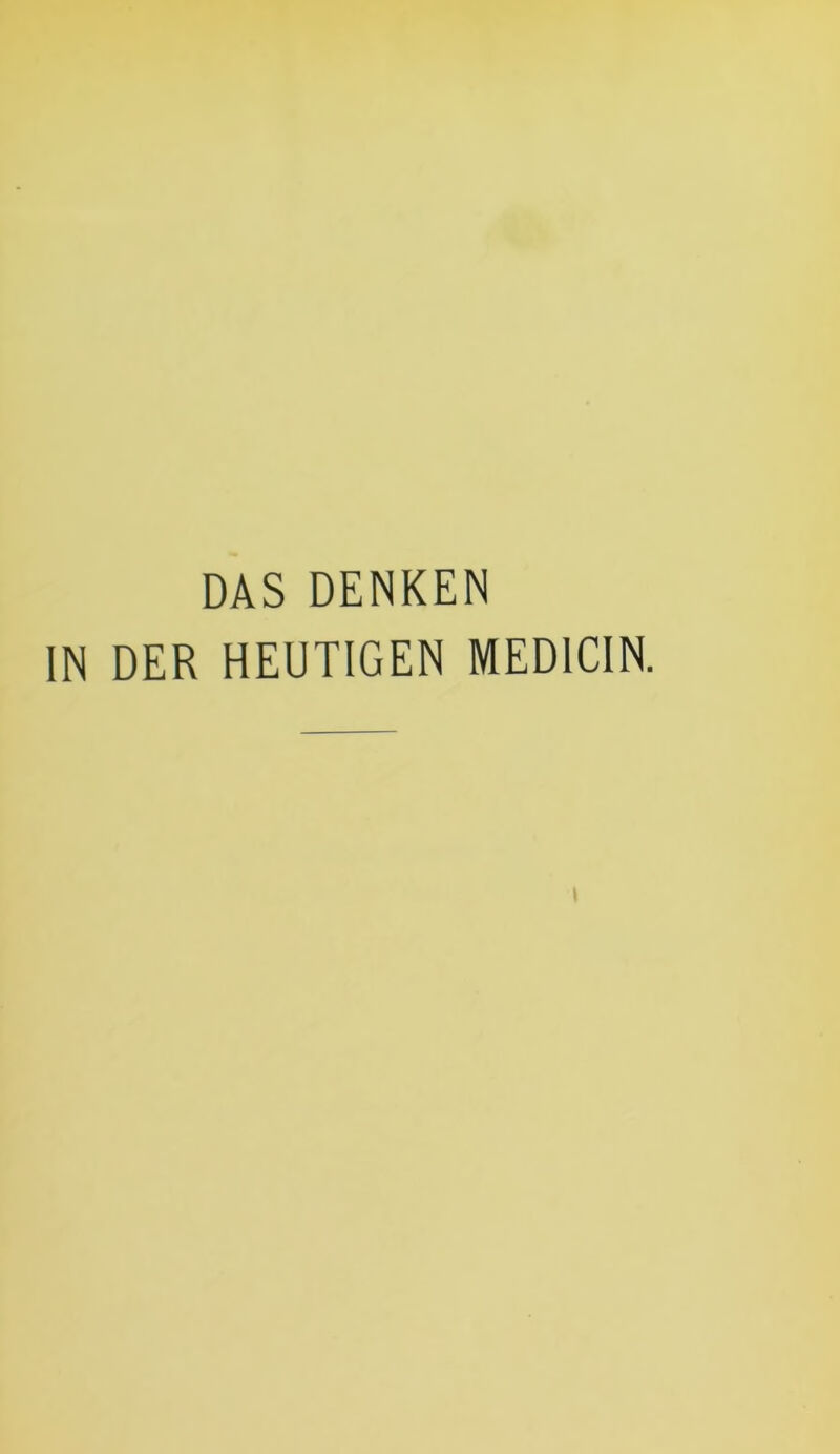 DAS DENKEN IN DER HEUTIGEN MEDICIN.
