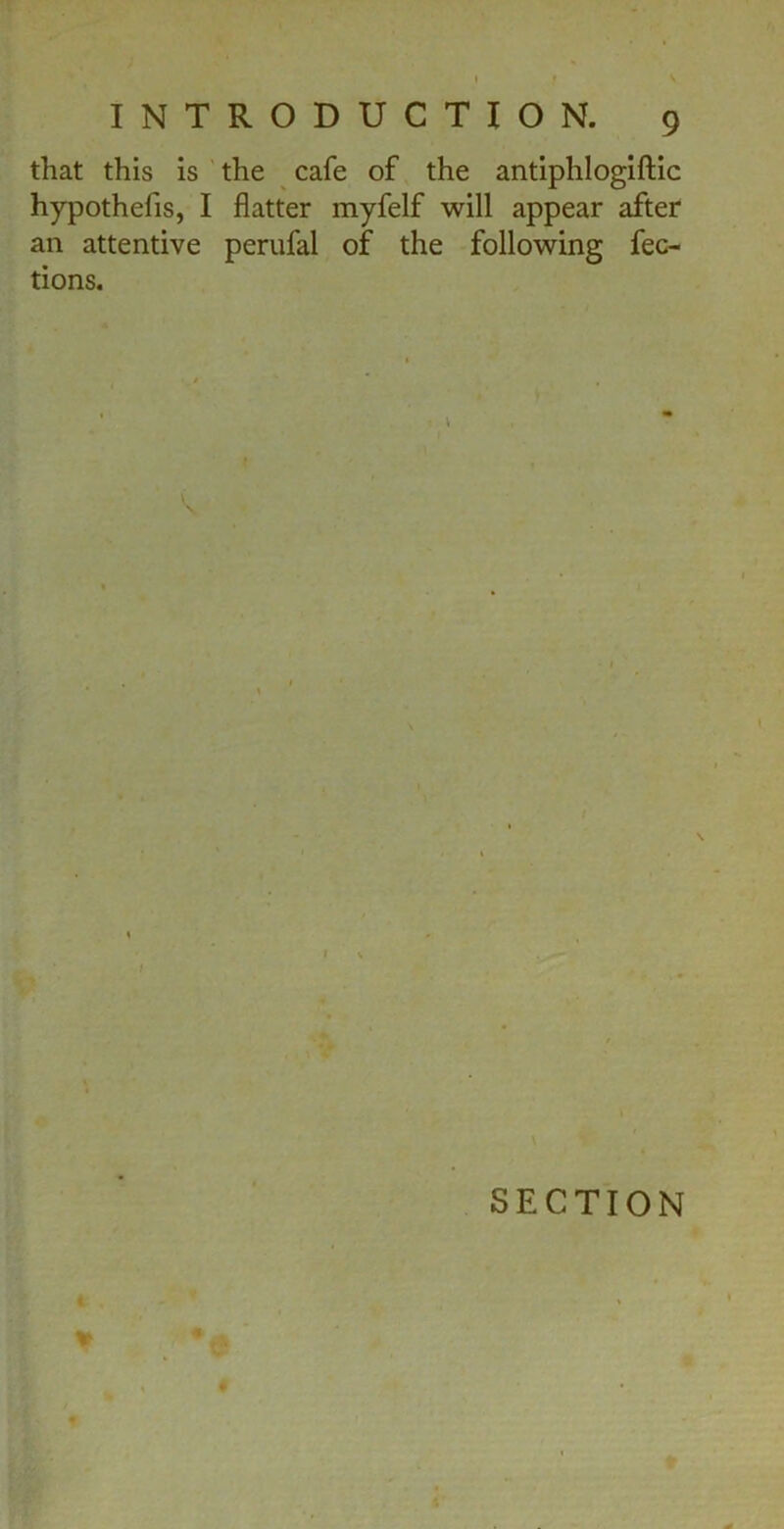 that this is the cafe of the antiphlogiftic hypothecs, I flatter myfelf will appear after an attentive perufal of the following flec- tions. \ \ \ SECTION