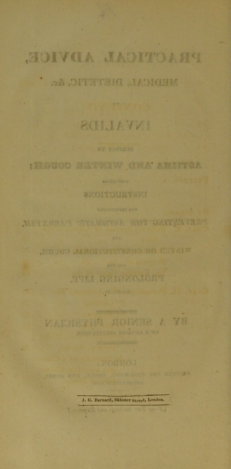 / < rjrfiih j.k'jiT}} n'i rrh r,vi ;•! ■ n r :(u\r r ? ’ J f 7> ©T t\y :ia 1 * etfOITOUWTtf 1 A .?* /; >] . rr. ■)() ; 'i /.I'*? r, - f « lV ' ' * ' . * \ J. G. Barnard, Skinner Street London.
