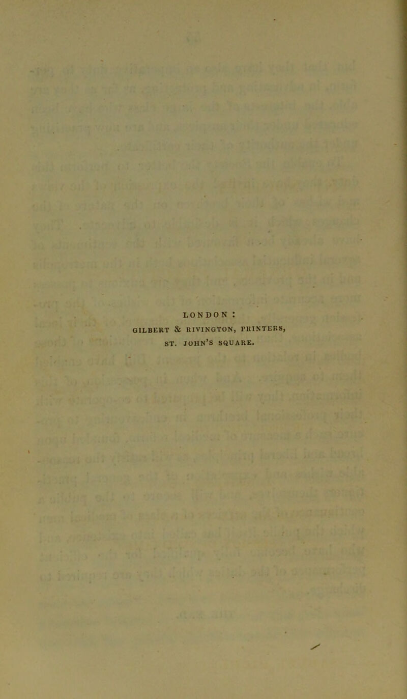 LONDON : GILBERT & RIVINGTON, PUINTEBS, ST. John’s square.