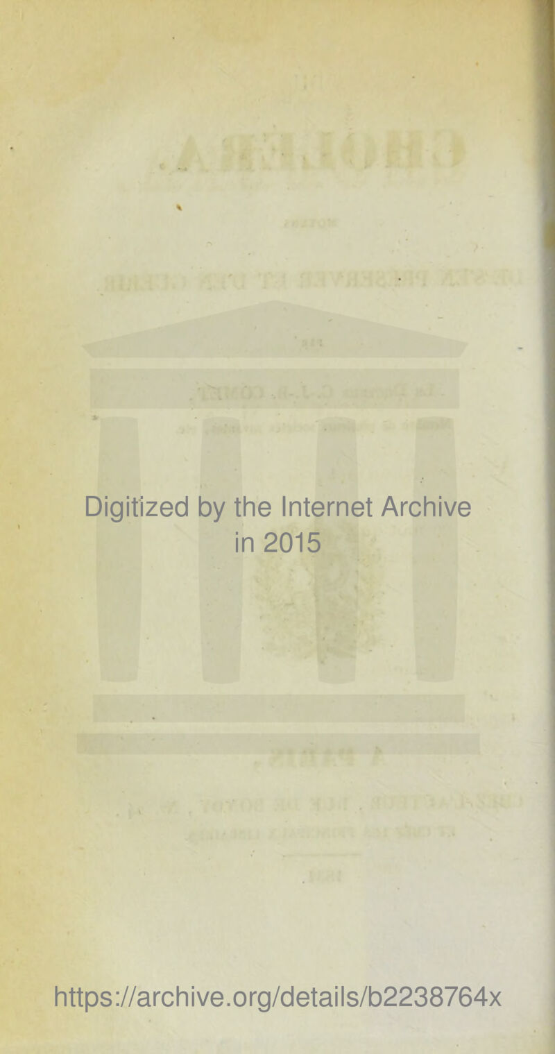 Digitized by the Internet Archive in 2015 https://archive.org/details/b2238764x