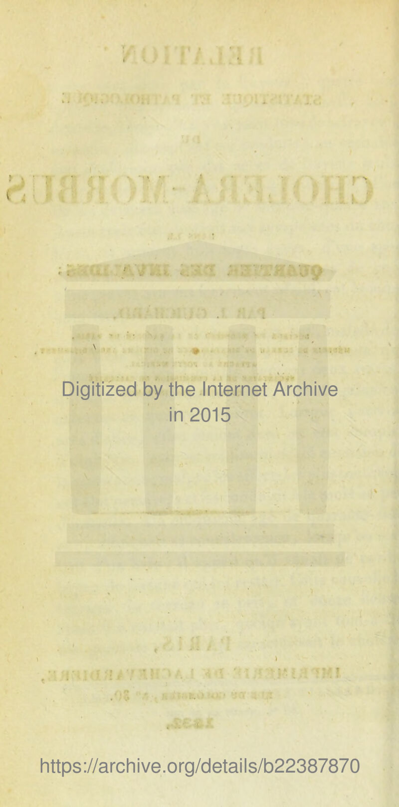 Digitized by the Internet Archive in 2015 >1 'f I*'M1 v 4 ‘ > https://archive.org/details/b22387870