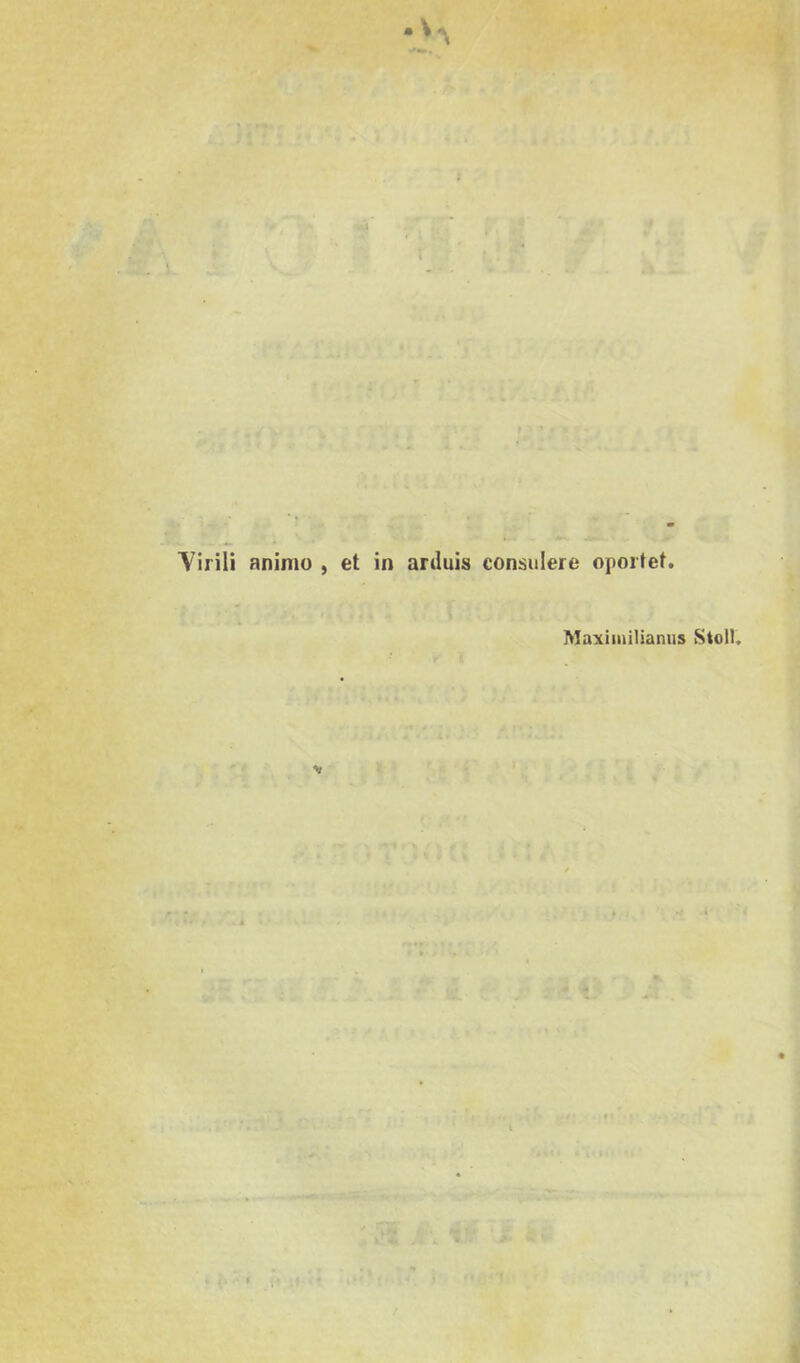 - Yirili animo , et in arduis consulere oportet, Maximilianiis vStolI* \