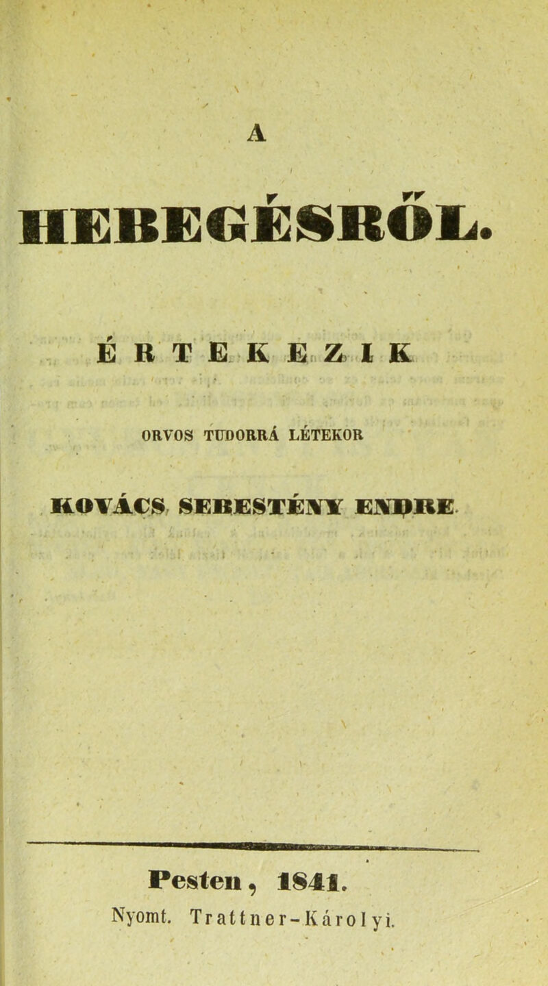 E B T E. K E.. Z. E K ORVOS TUDORRA LÉTÉKOR KOVÁCS, EAl^RE Pesten, 1841. Nyomt. Trattner-Károlyi.