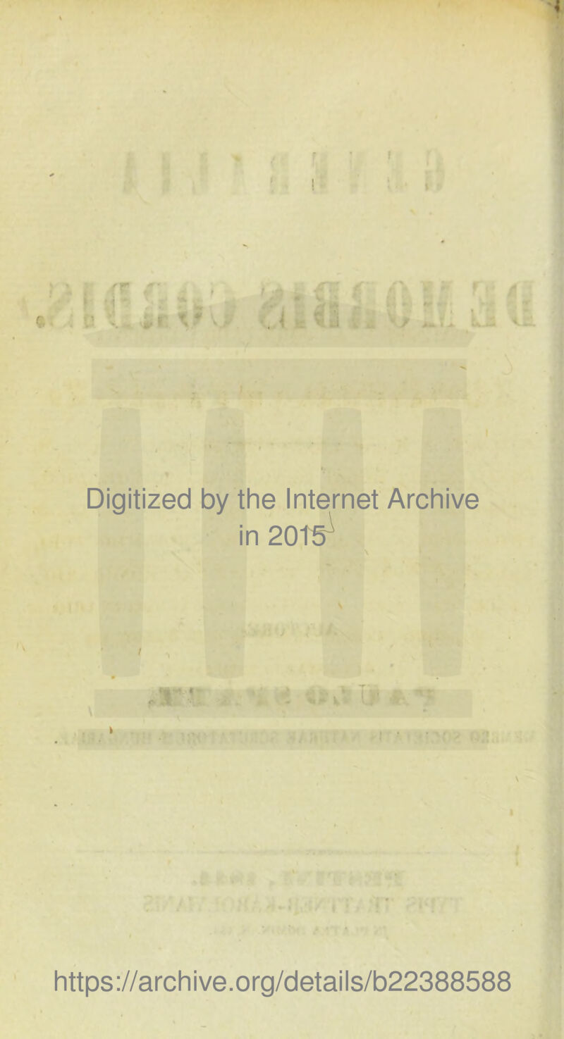 r ! 1 l 6 'T . ■ i * * < n I - 1 Digitized by the Internet Archive in 20t5l,. r\ *•* * ’ ' https://archive.org/details/b22388588