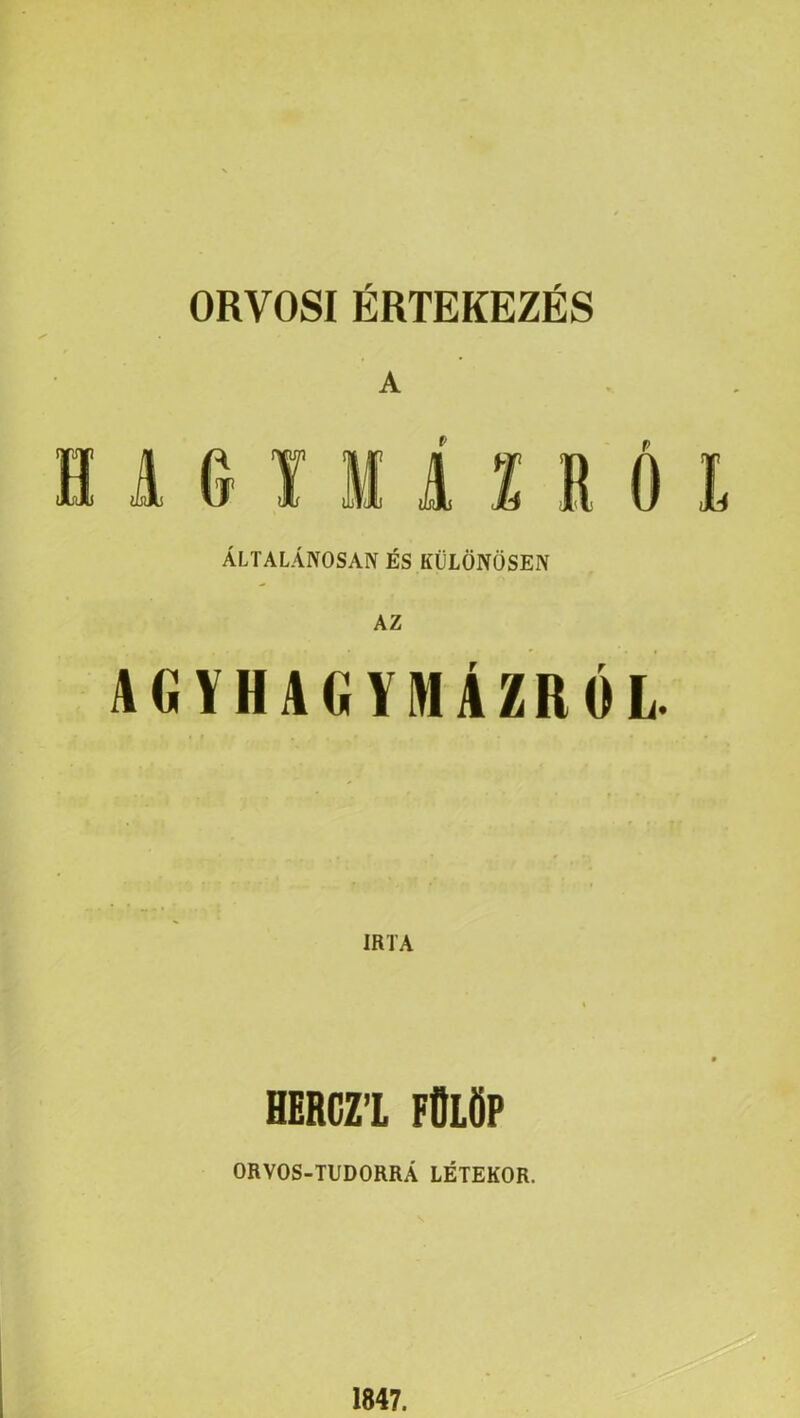 ORVOSI ÉRTEKEZÉS BI6IMÁOÓL ÁLTALÁNOSAN ÉS KÜLÖNÖSEN AG YHAlí YIHÁZRÓL. IRTA HERCZ’L FÖLÖP ORVOS-TUDORRÁ LÉTEKOR. 1847.