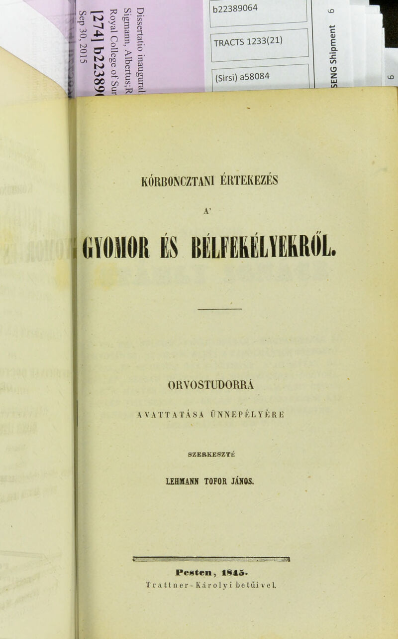 C/0 m ö (T> o rf5' C/J “T3 -4 &3 3 C/J cv © n p 3 3 p 00 O GO g. 2 C/J CTQ P ^0 P Et jó 2- b22389064 (Sirsi) a58084 <£) KÓRBONCZTANI ÉRTEKEZÉS UVOHOR ÉS BÉLÉEÉÉLYÉÉRÓL ORVOSTUDORRÁ SZEftKESZTE LEHMANN TOFOR JÁNOS. Trattner-Károlyi betűivel.