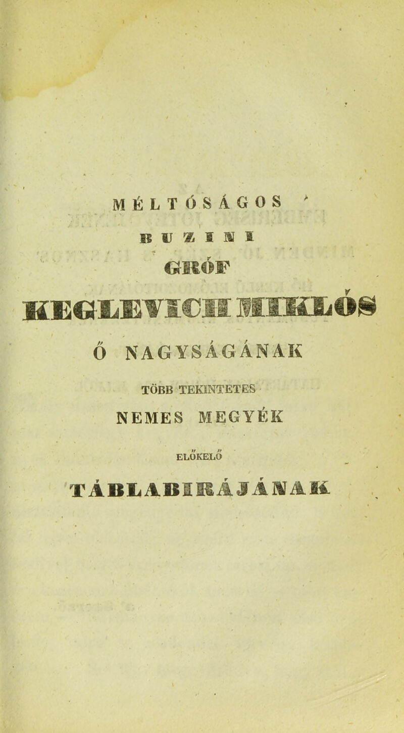 MÉLT(3SÁG0S ^ 15 u * I m I OROF HEd-lillVIOII IIIIÖL©^ t Ő NAGYSÁGÁNAK TÖBB TEKINTETES NEMES MEGYÉK ELŐKELŐ 'TAB1iABII£AjAí1íAK