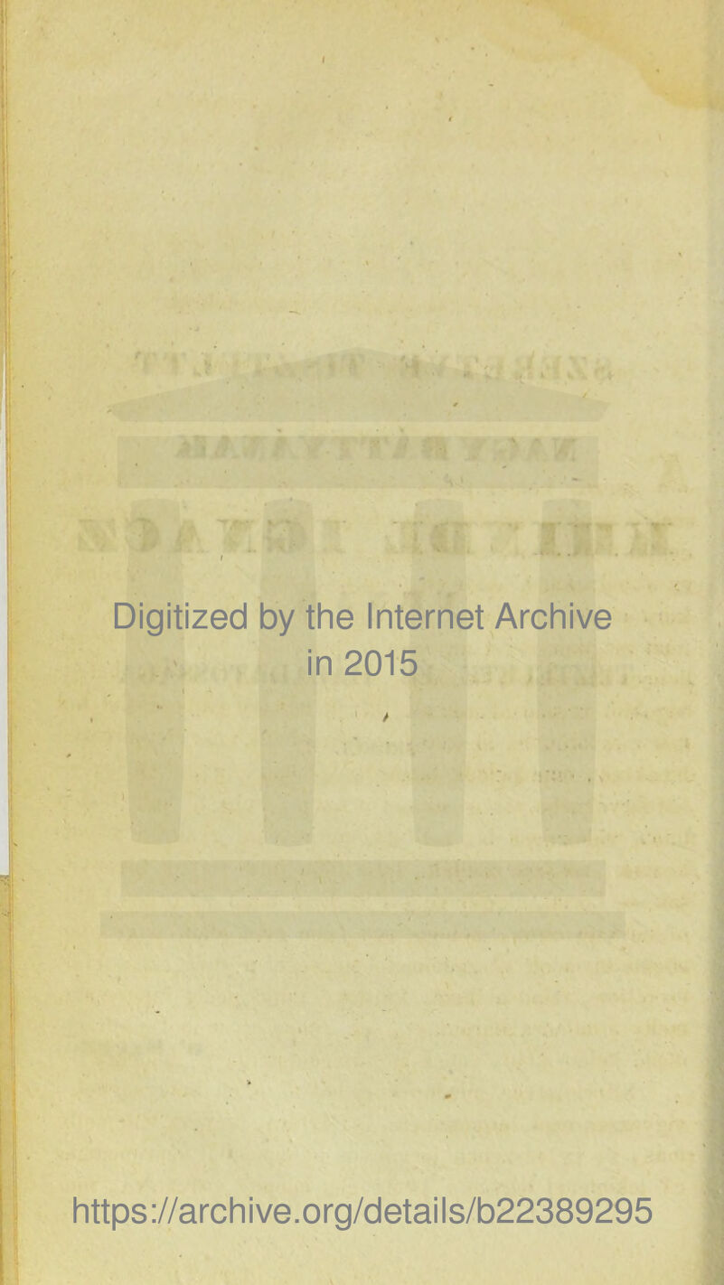 Digitized by the Internet Archive in 2015 I - I .' / ■ ■ ^ - ... , , P . ... I t https://archive.org/details/b22389295