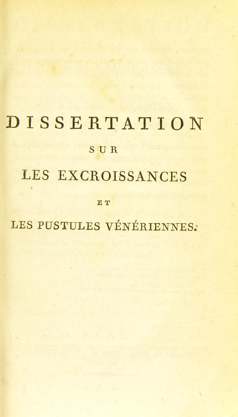 DISSERTATION SUR LES EXCROISSANCES I E T LES PUSTULES VÉNÉRIENNES.'