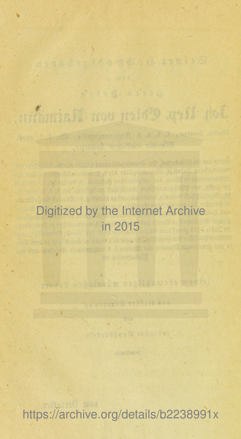 / - < r ;■ ■ • ■» ;bt v2i Digitized by the Internet Archive in 2015 * T~*C.f * https://archive.org/details/b2238991x