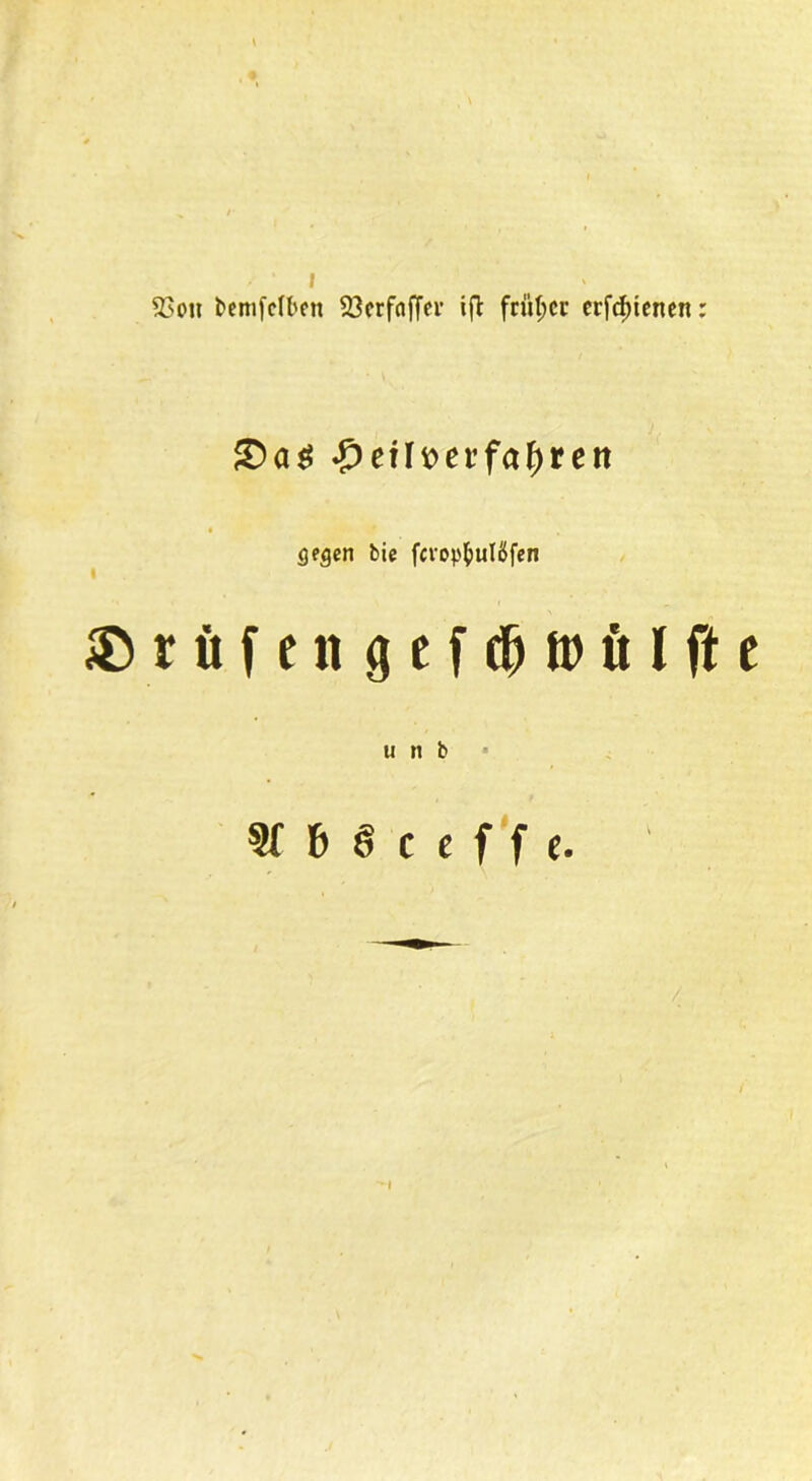 ' l 23on bemfcfbett SQcrfnffer ifl früher erfcf;tenen: Sag ^eiltterfa^rett fielen bie ferop^utdfen Prüfen gefdjfoül ft e u n b 3f b § c e f f (. I