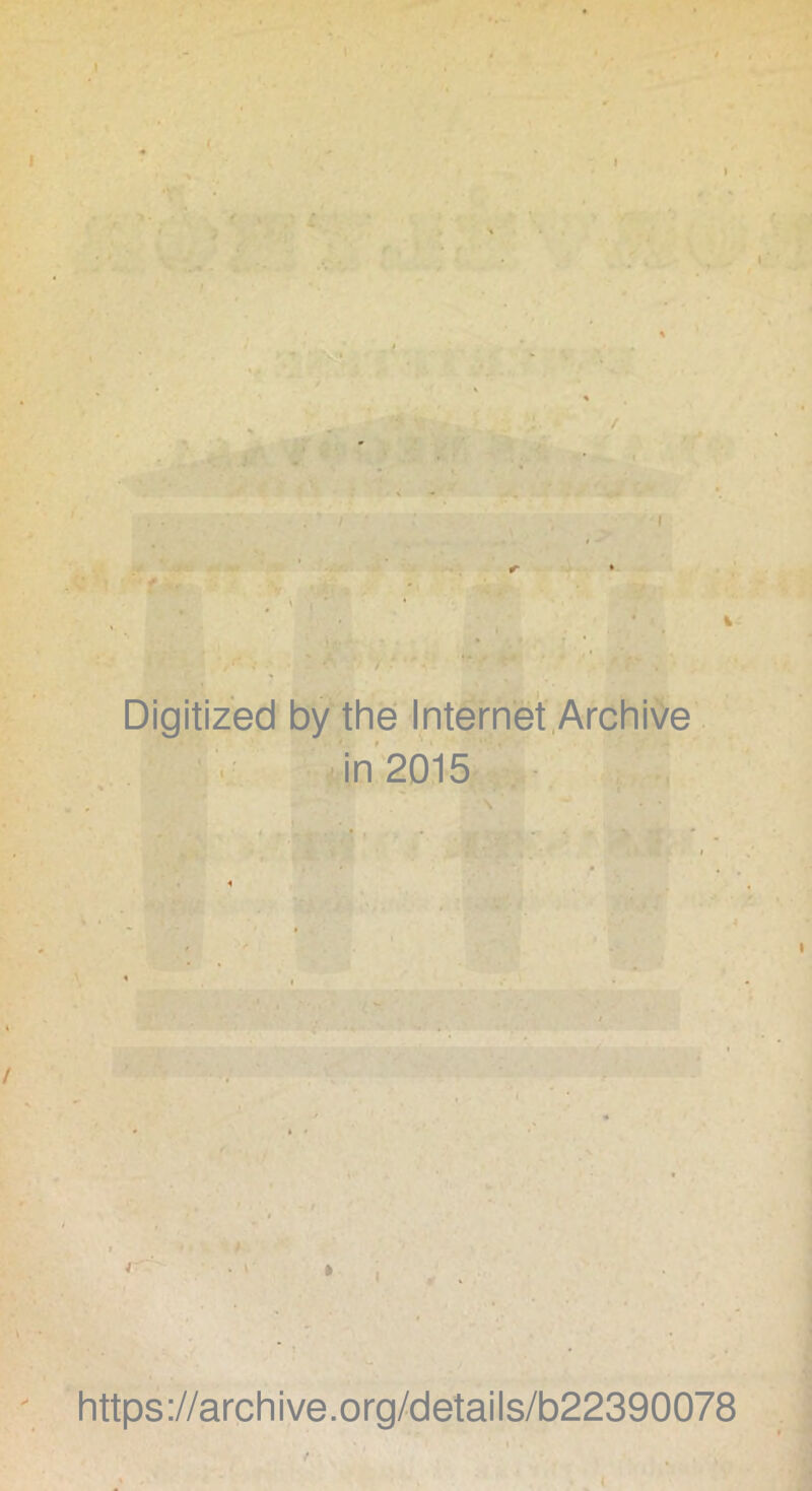 l f- Digitized by thé Internet Archive • : in 2015 / I ' • f'.. https://archive.org/details/b22390078 /