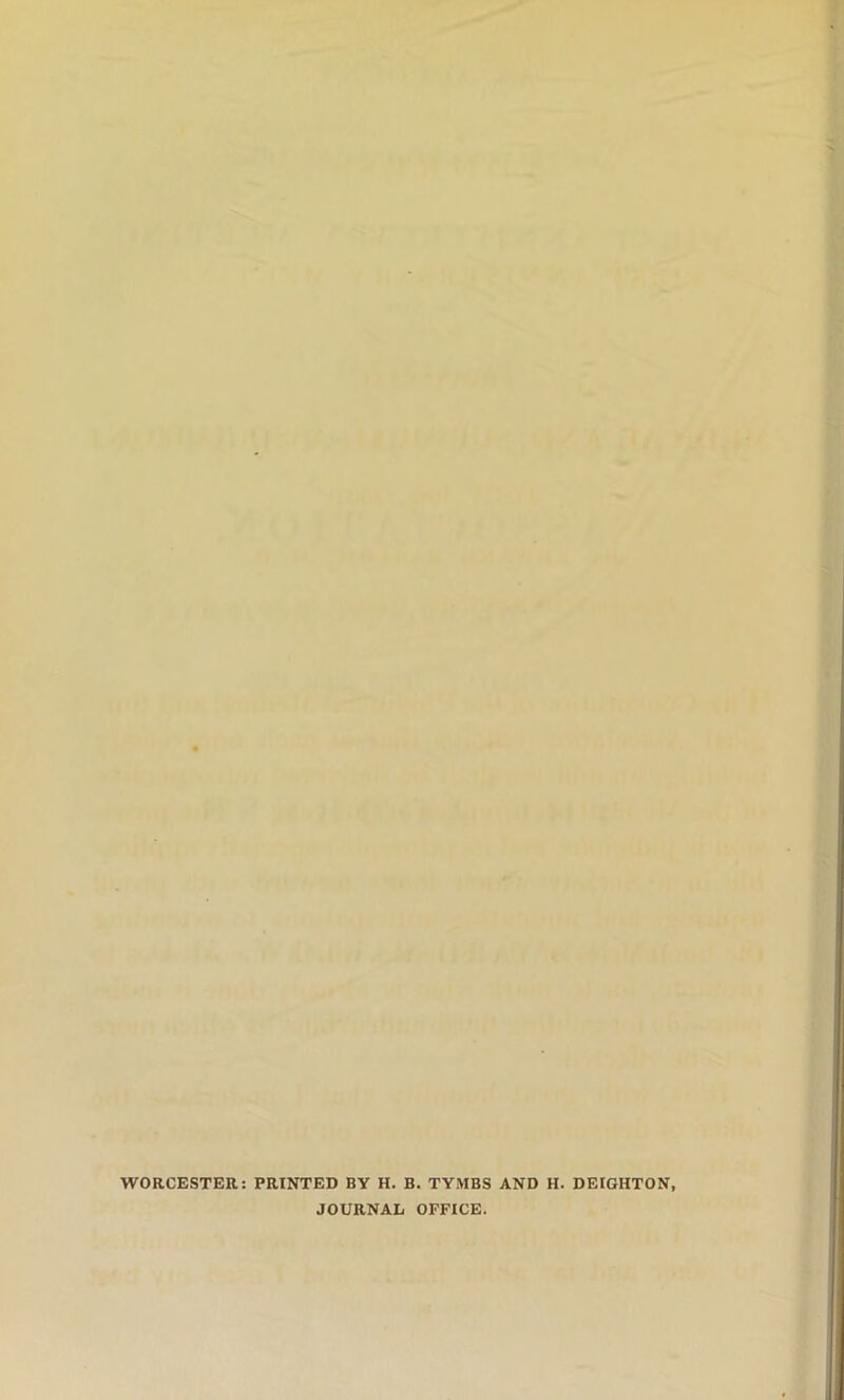 WORCESTER: PRINTED BY H. B. TYiMBS AND H. DEIGHTON, JOURNAL OFFICE.