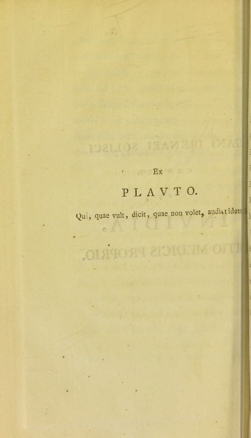f Ex P L A V T O. (jui, quae vult, dicit, quae uon volet, audiit idea #
