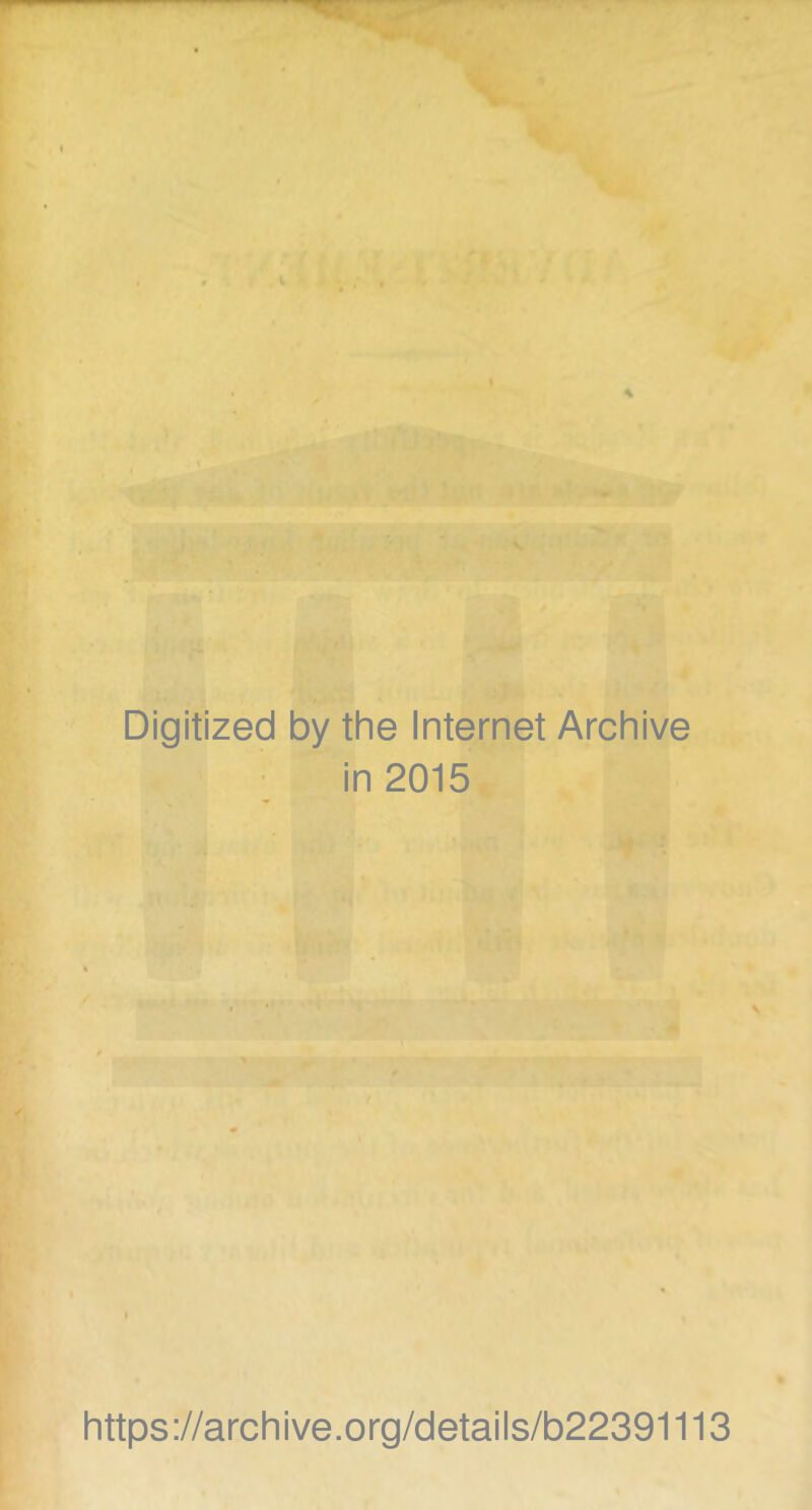 I \ 4 Digitized by the Internet Archive in 2015 \ https://archive.org/details/b22391113