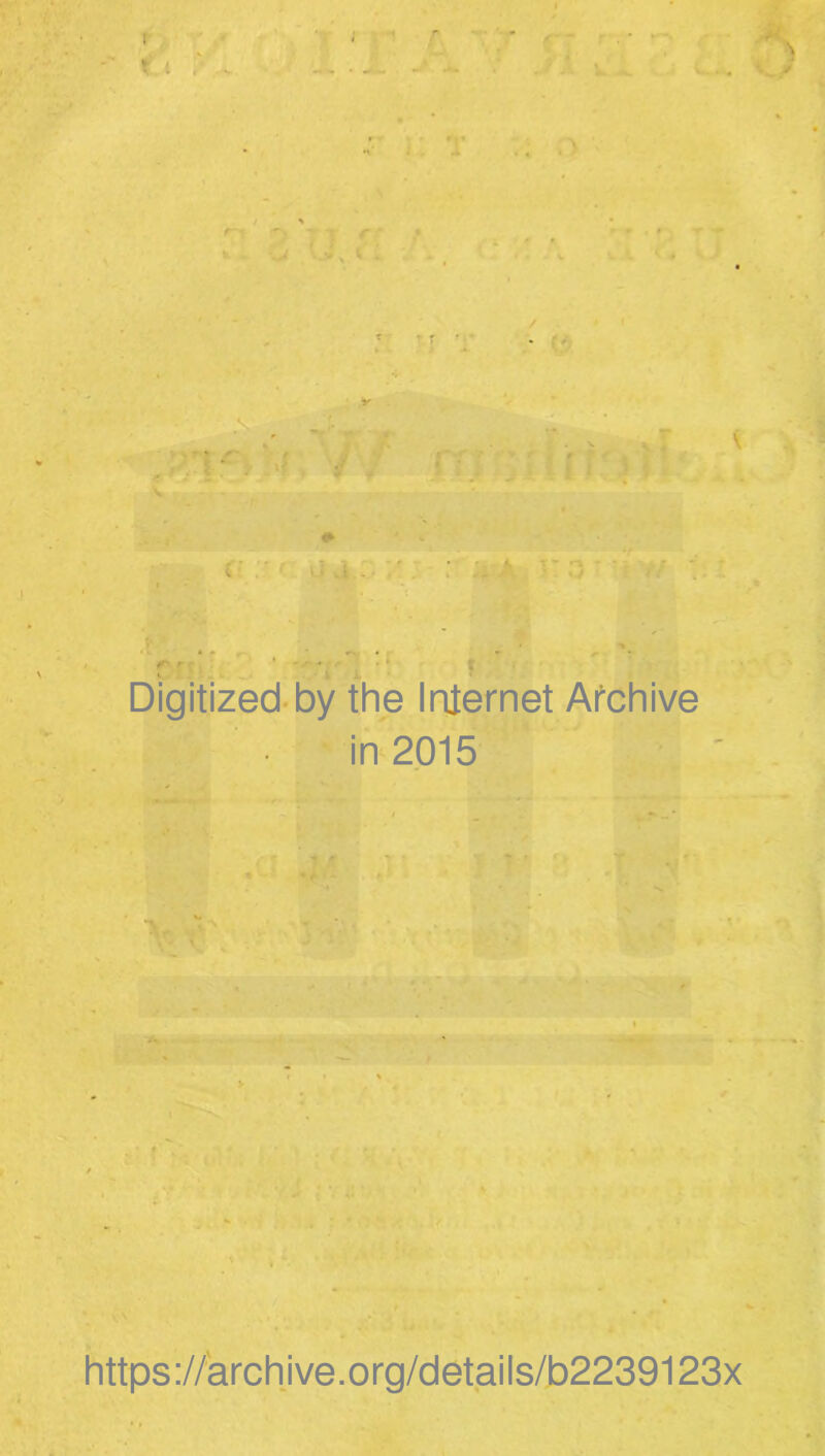 i V ' ... U\ i r * • v a V n Digitized by the Internet Archive in 2015 https://archive.org/details/b2239123x