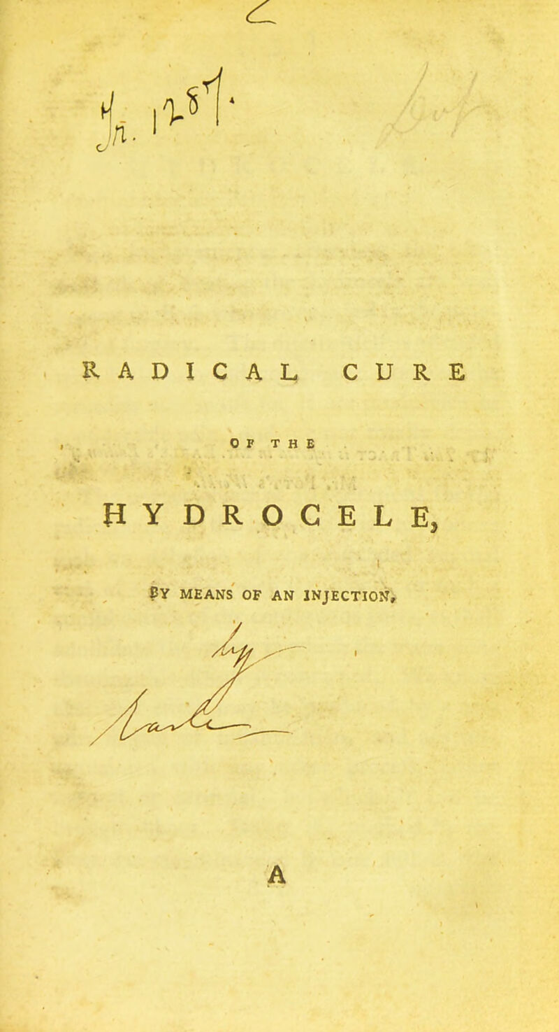 A RADICAL CURE OF THE '• . > . c. * . a *\ HYDROCELE, I By means of an injection. A