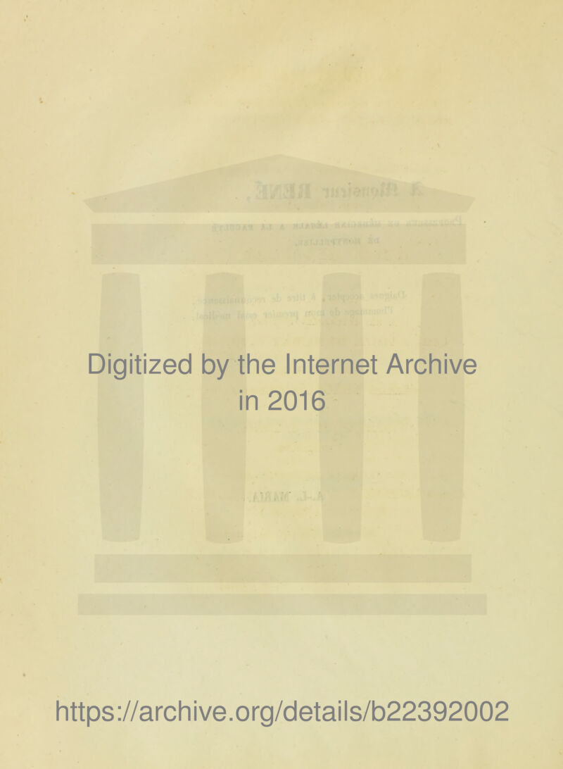 Digitized by the Internet Archive in 2016 https ://arch i ve. org/detai Is/b22392002