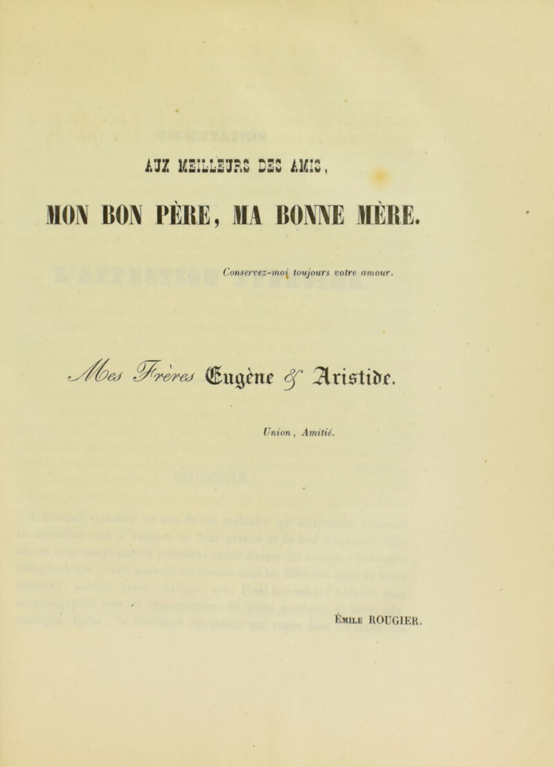 MON BON PÈRE, MA BONNE 1ÈRE. Conservez-mo'i toujours votre amour. (Kuightp ^ Union, Amitié. Émile ROÜGIER.