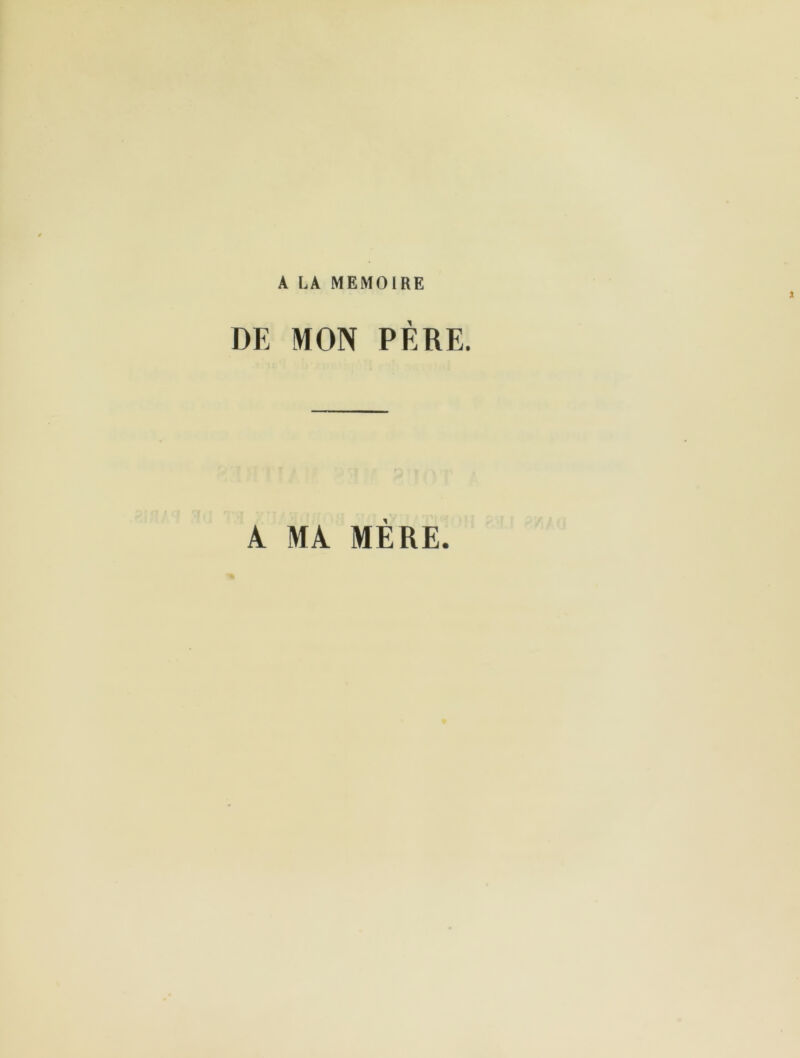 A LA MEMOIRE DE MON PÈRE. A MA MÈRE.