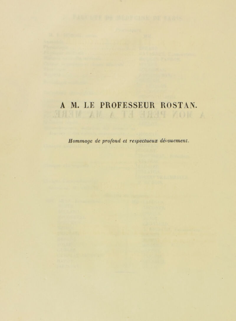 A M. LE PROFESSEUR ROSTÂN. Hommage de profond et respectueux dénouement.