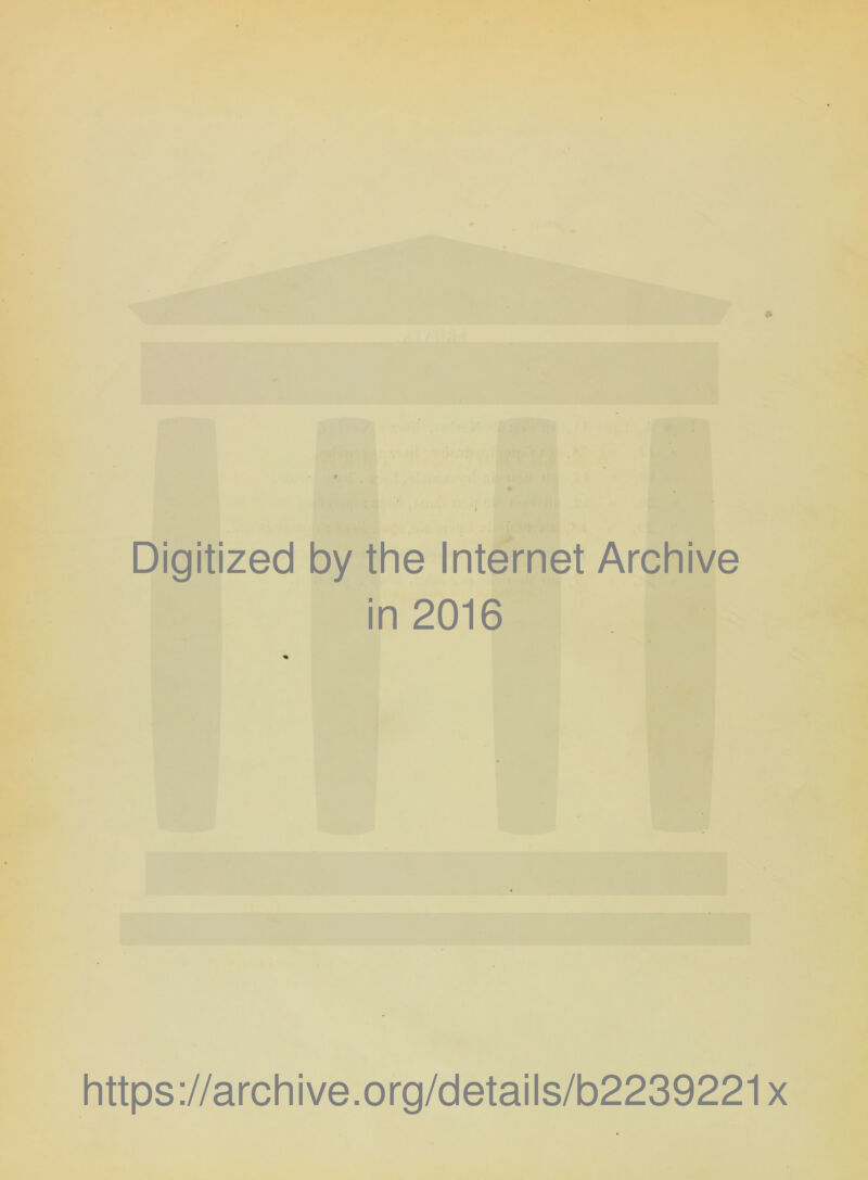 * Digitized by the Internet Archive in 2016 https://archive.org/details/b2239221x