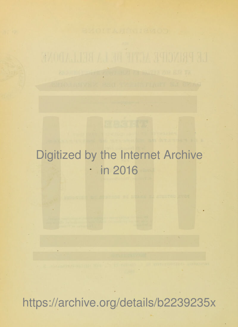 Digitized by the Internet Archive • in 2016 « https://archive.org/details/b2239235x