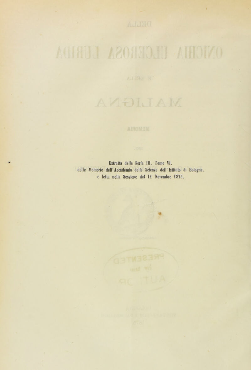 delle Memorie dell’Accademia delle Scienze dell’Istituto di Bologna, e letta nella Sessione del 11 Novembre 1875. *