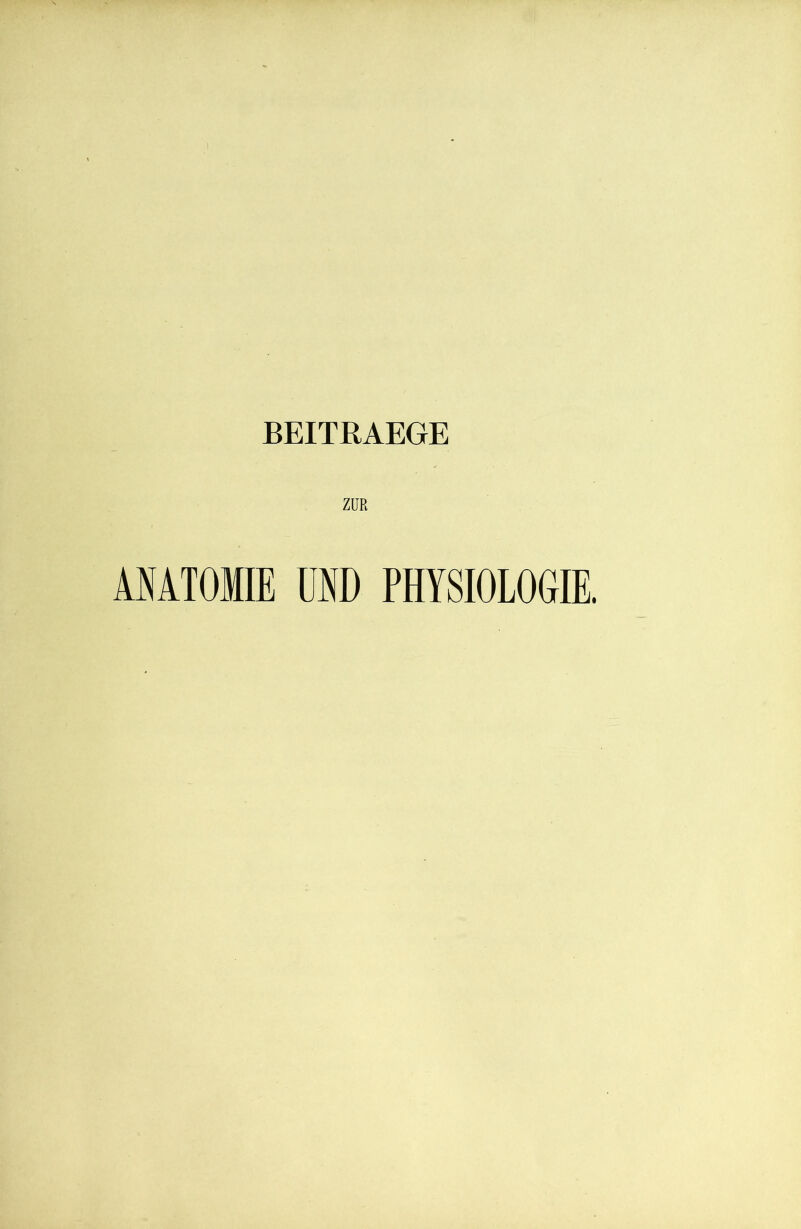 BEITRAEGE ZUR ANATOMIE UND PHYSIOLOGIE.
