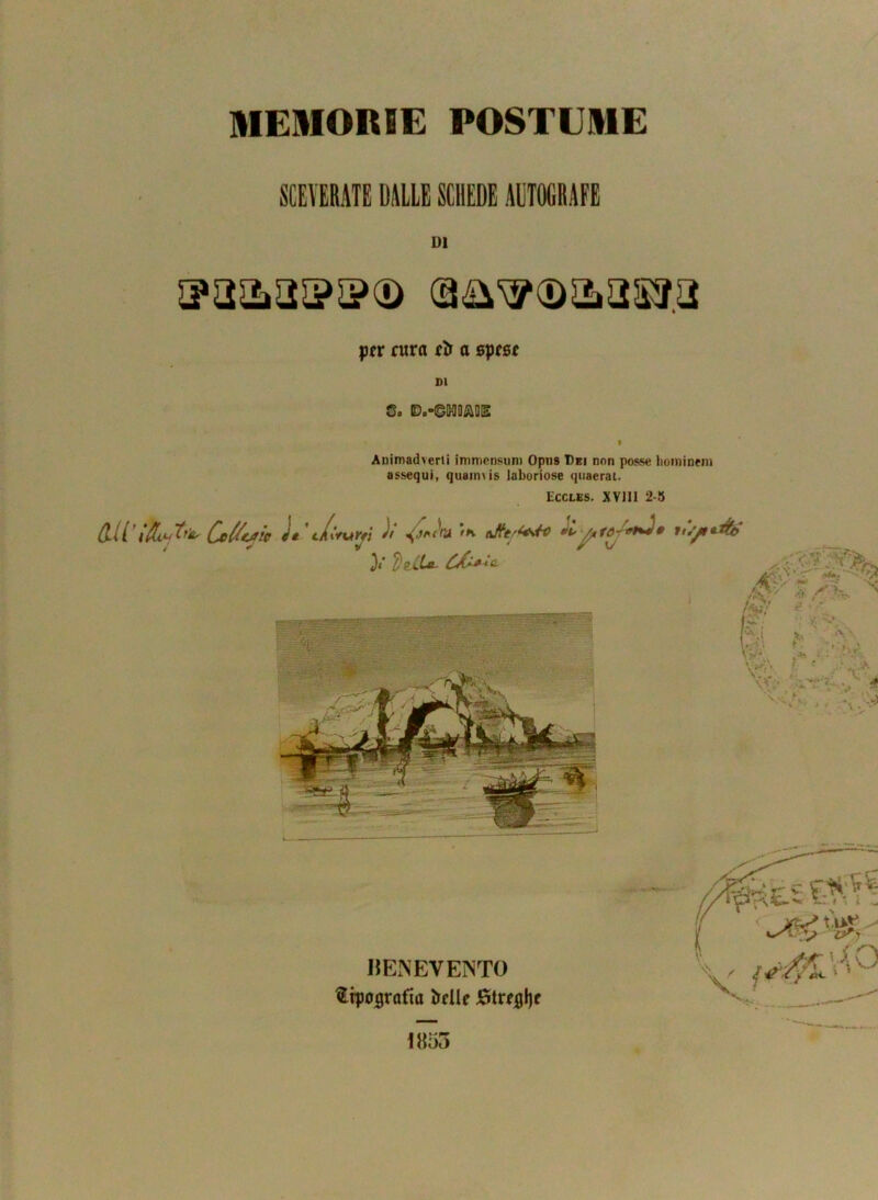 MEMORIE POSTUME SCEVERATE DALLE SCHEDE AUTOGRAFE DI ffa&ajps?® (a&^oaia&ra jj*r cura fìr a sprsf DI So E>.»©&aQA0E Animadverti immensum Opii9 Dei non posse hominem assequi, quaimis laboriose quaerat. Eccles. XVili 2-5 1855