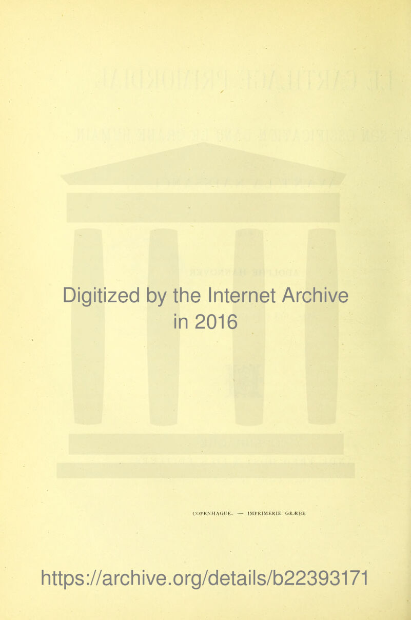 Digitized by the Internet Archive in 2016 COPENHAGUE. — IMPRIMERIE GRÆBE https://archive.org/details/b22393171