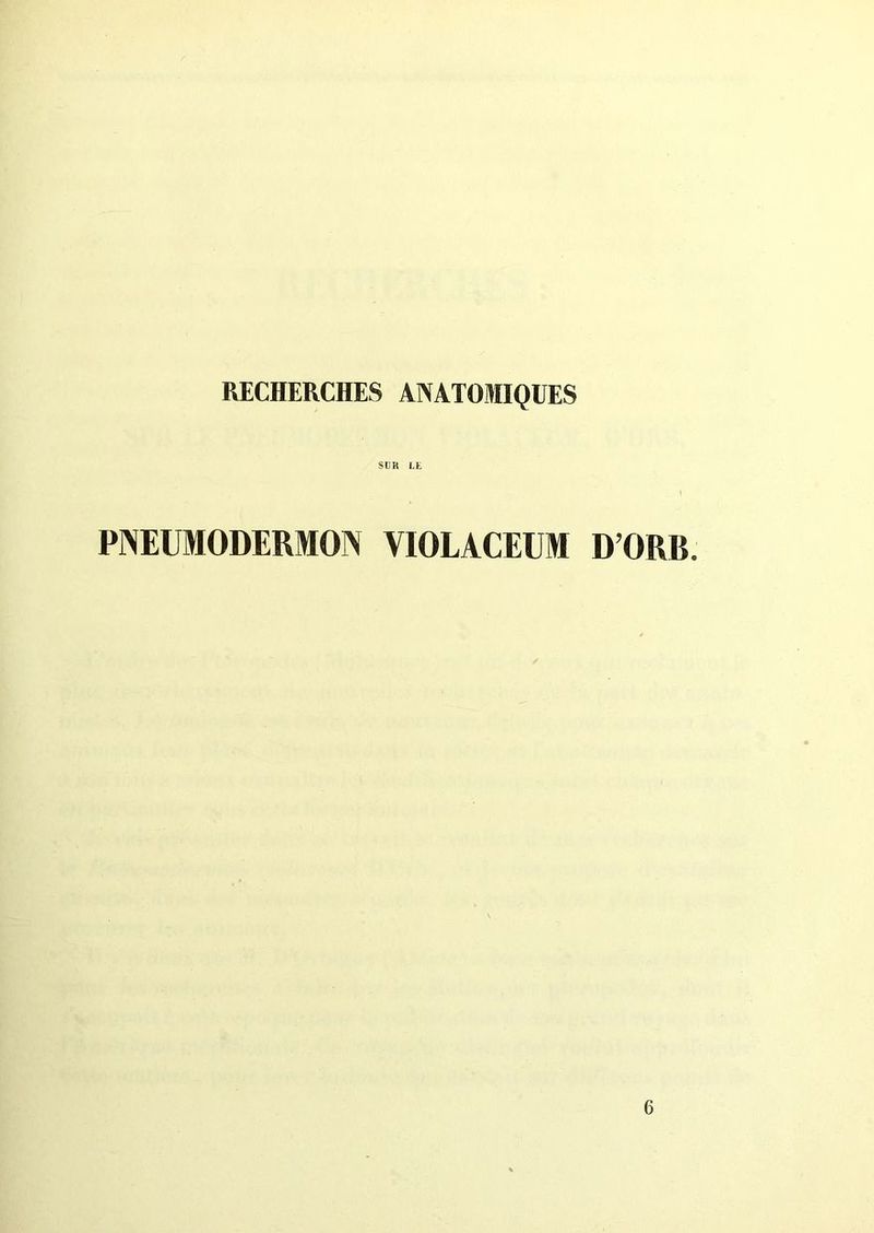 RECHERCHES ANATOMIQUES SU K LE PNEUMODERMON VIOLACEUM D’ORB.