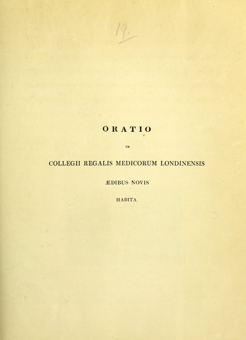 ORATIO COLLEGII REGALIS MEDICORUM LONDINENSIS iEDIBUS NOVIS HABITA.