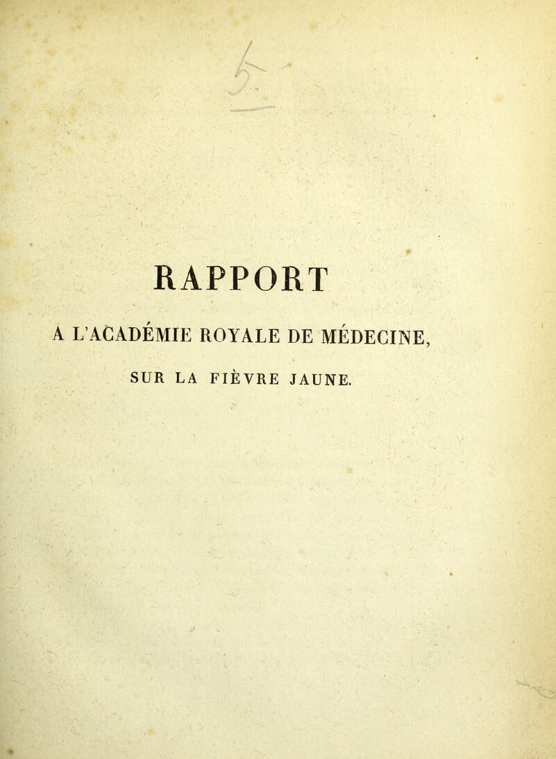 RAPPORT A L’ACADÉMIE ROYALE DE MÉDECINE, SUR LA FIÈVRE JAUNE.