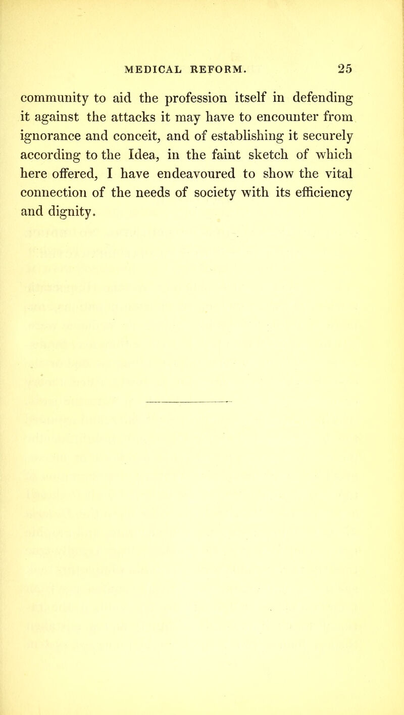 community to aid the profession itself in defending it against the attacks it may have to encounter from ignorance and conceit, and of establishing it securely according to the Idea, in the faint sketch of which here offered, I have endeavoured to show the vital connection of the needs of society with its efficiency and dignity.