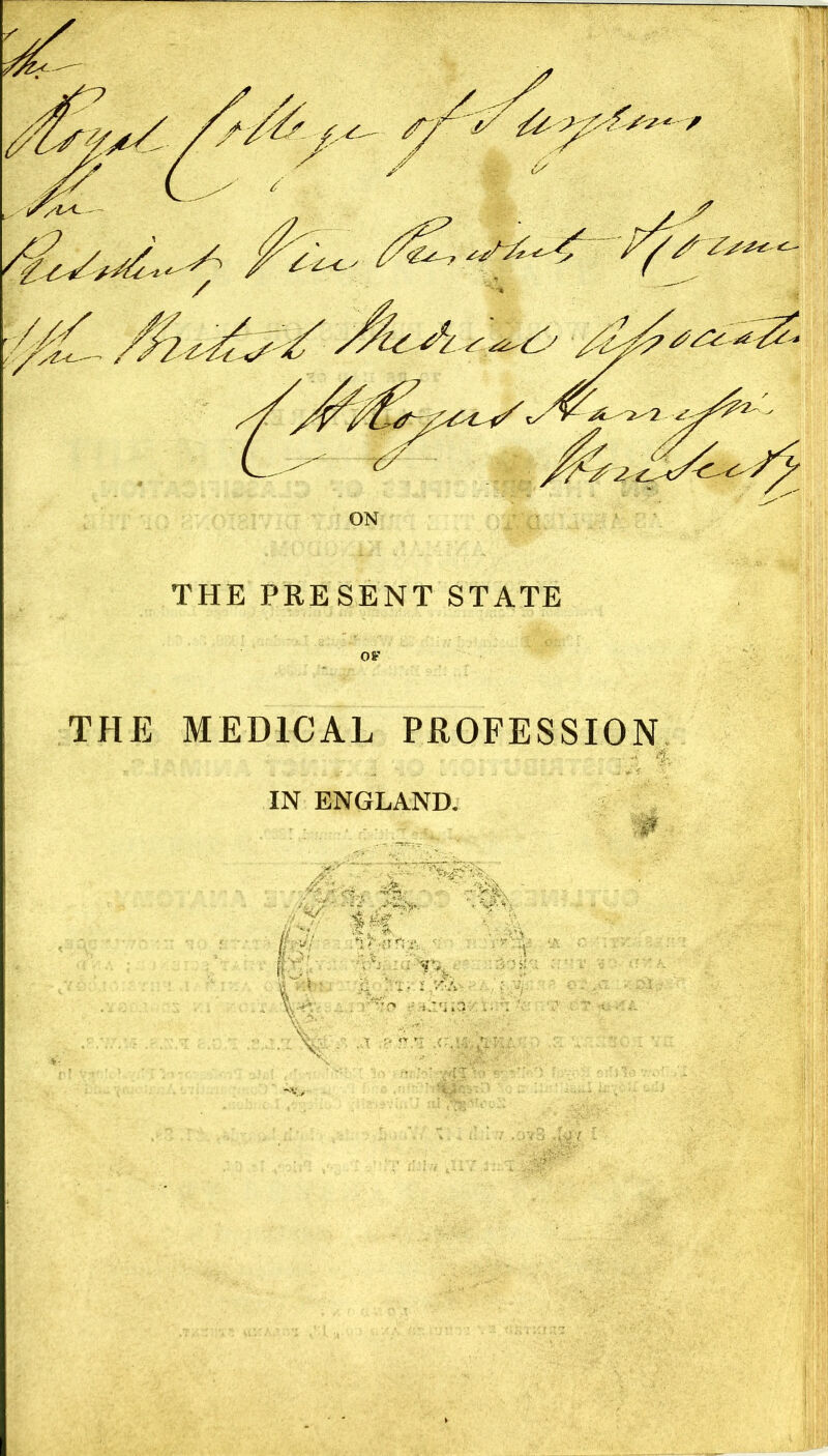 ON THE PRESENT STATE oe THE MEDICAL PROFESSION IN ENGLAND.