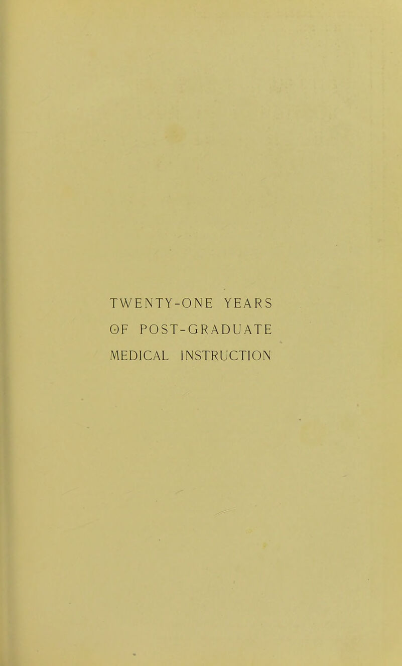 TWENTY-ONE YEARS OF POST-GRADUATE MEDICAL INSTRUCTION