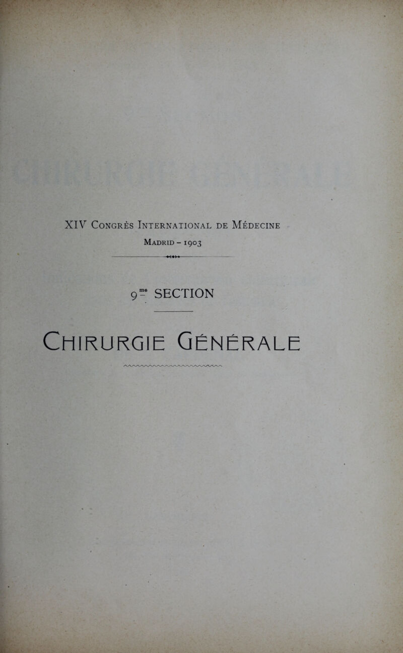 XIV Congrès International de Médecine Madrid - 1903 9- SECTION Chirurgie Générale